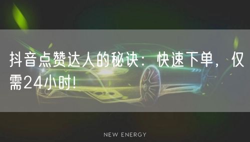 抖音点赞达人的秘诀：快速下单，仅需24小时!