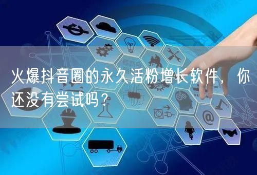 火爆抖音圈的永久活粉增长软件，你还没有尝试吗？