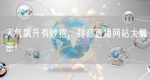 人气飙升有妙招，抖音直播网站大解密！