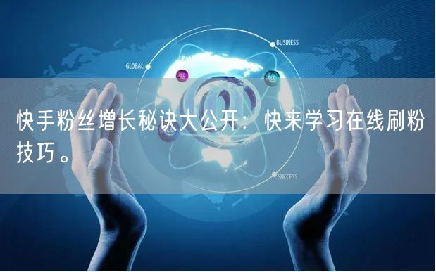 快手粉丝增长秘诀大公开：快来学习在线刷粉技巧。