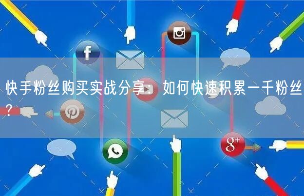 快手粉丝购买实战分享：如何快速积累一千粉丝？