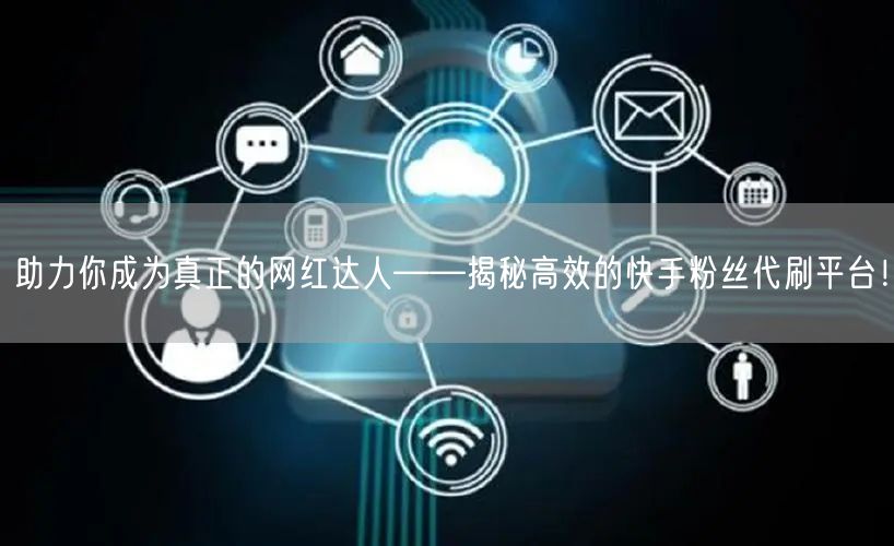 助力你成为真正的网红达人——揭秘高效的快