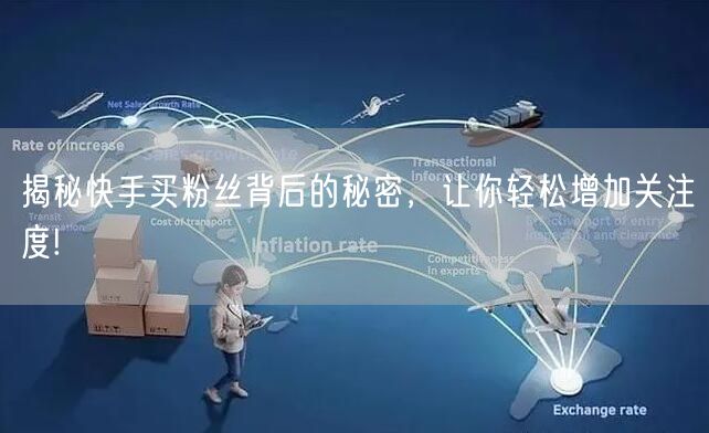 揭秘快手买粉丝背后的秘密，让你轻松增加关