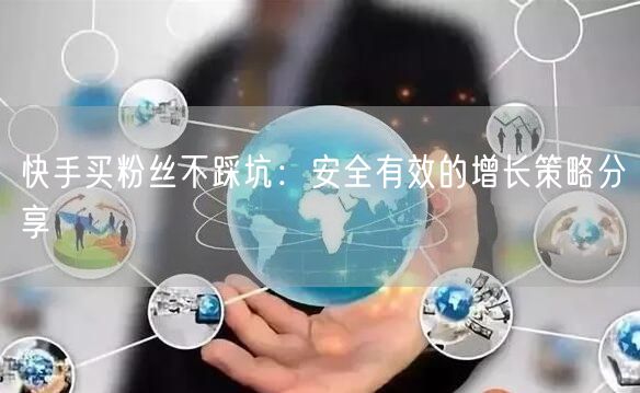 快手买粉丝不踩坑：安全有效的增长策略分享