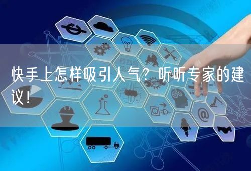 快手上怎样吸引人气？听听专家的建议！