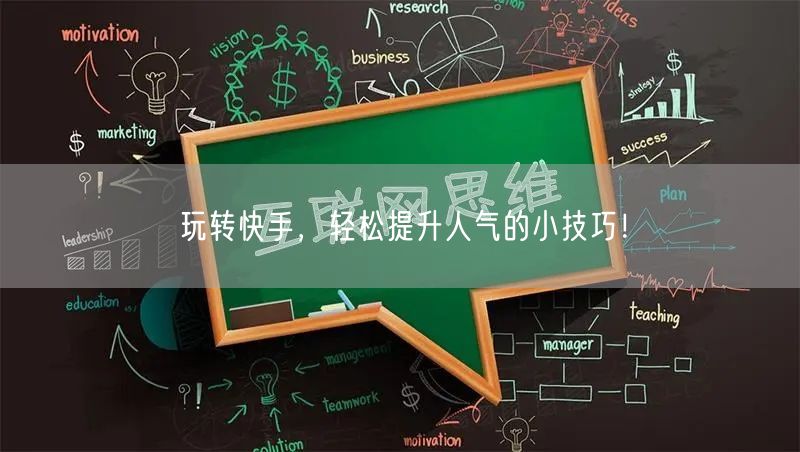 玩转快手，轻松提升人气的小技巧！
