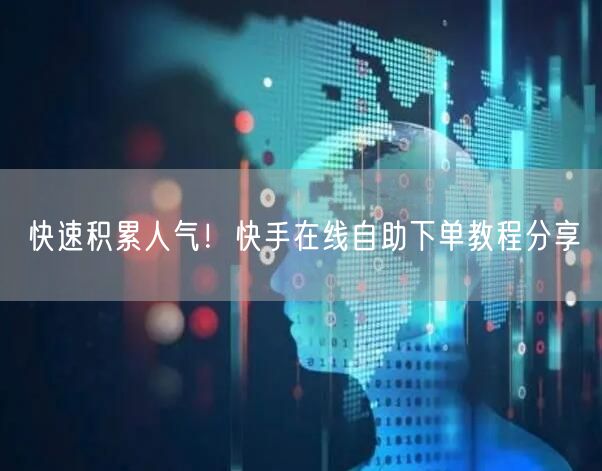 快速积累人气！快手在线自助下单教程分享