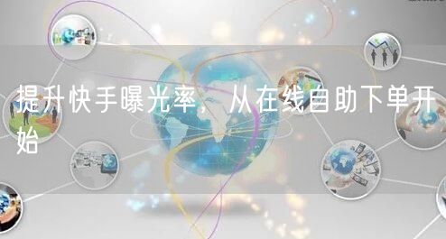 提升快手曝光率，从在线自助下单开始