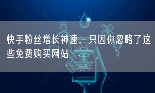 快手粉丝增长神速，只因你忽略了这些免费购买网站